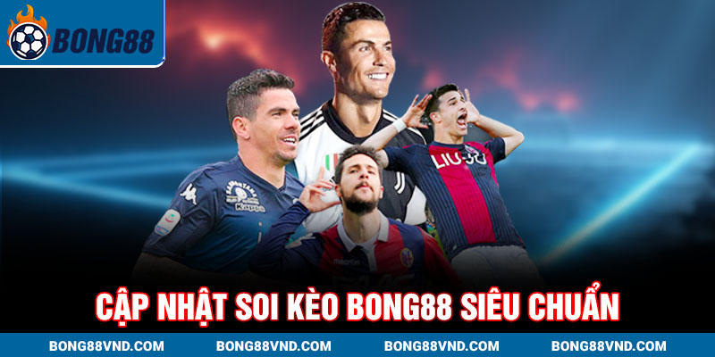 Cập nhật soi kèo Bong88 siêu chuẩn