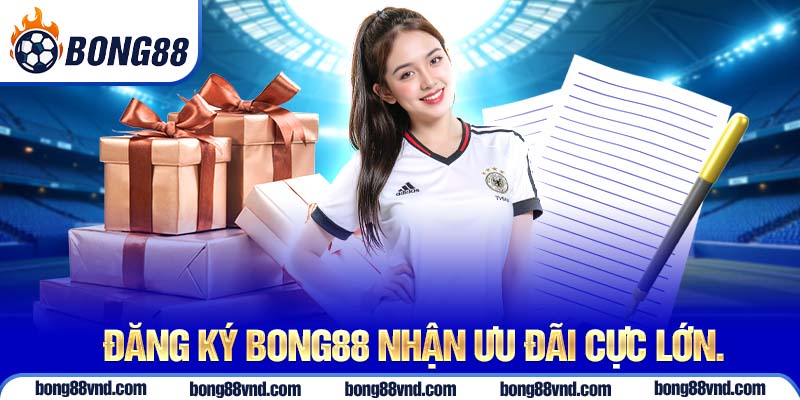 Đăng ký Bong88 nhận ưu đãi cực lớn