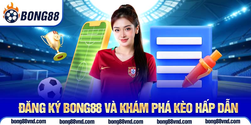 Đăng ký Bong88 và khám phá kèo hấp dẫn