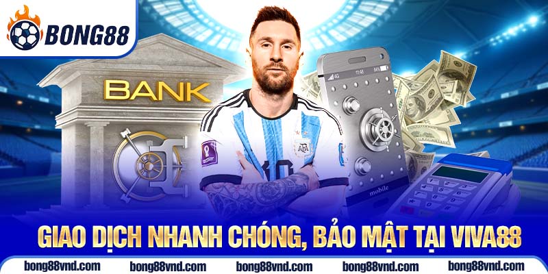 Giao dịch nhanh chóng, bảo mật tại Viva88