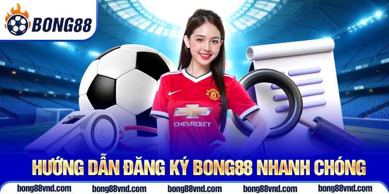 Hướng dẫn đăng ký Bong88 nhanh chóng