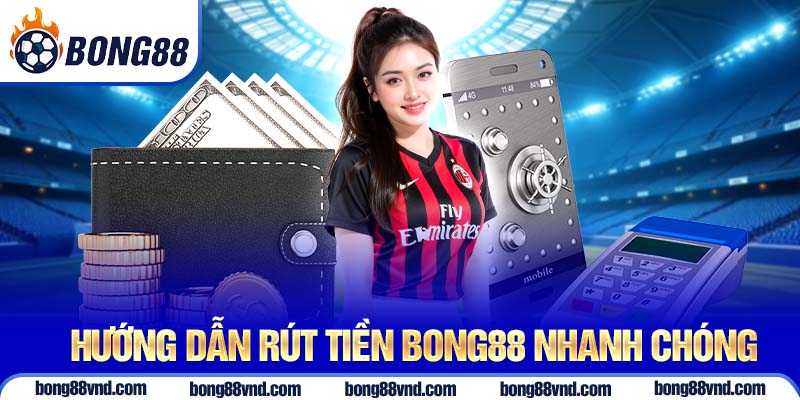 Hướng dẫn rút tiền Bong88 nhanh chóng