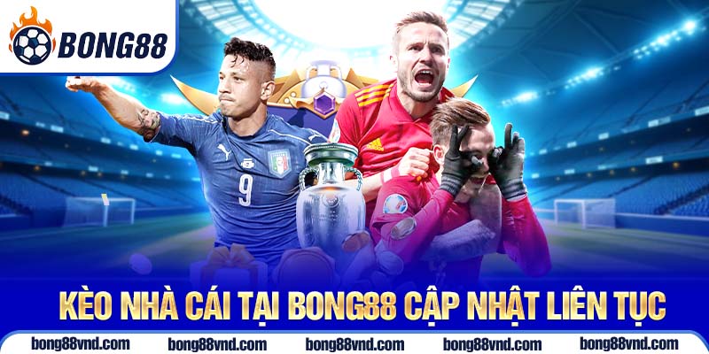 Kèo nhà cái tại Bong88 cập nhật liên tục
