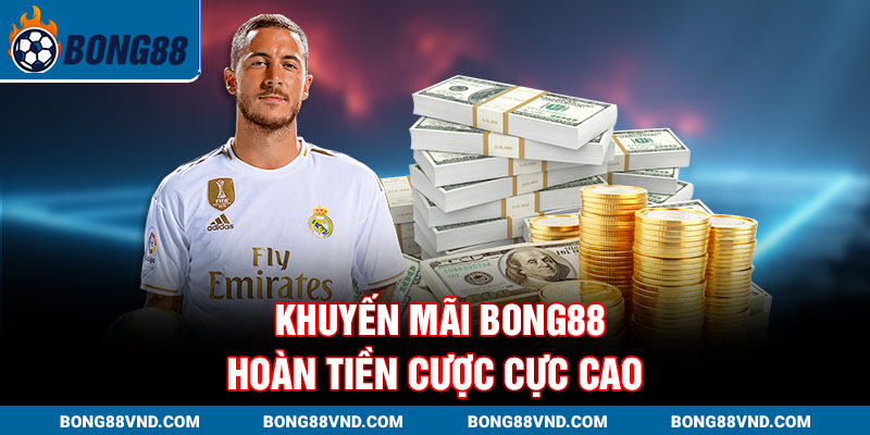 Khuyến mãi Bong88 hoàn tiền cược cực cao