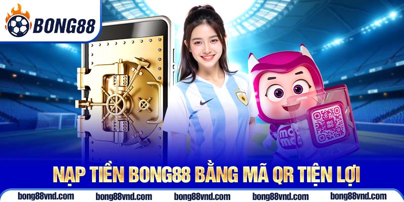 Nạp tiền Bong88 bằng mã QR tiện lợi