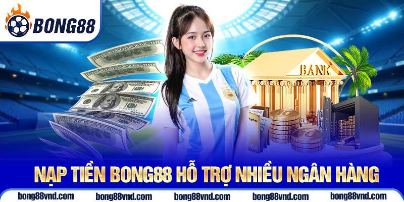 Nạp tiền Bong88 hỗ trợ nhiều ngân hàng