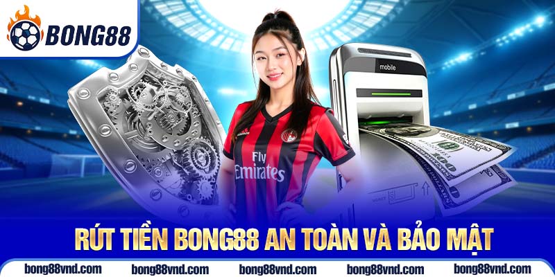 Rút tiền Bong88 an toàn và bảo mật