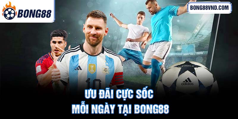 Khuyến mãi cực sốc mỗi ngày tại Bong88